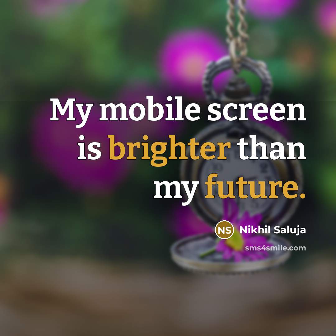 “My mobile screen is brighter than my future.” quote by Nikhil Saluja