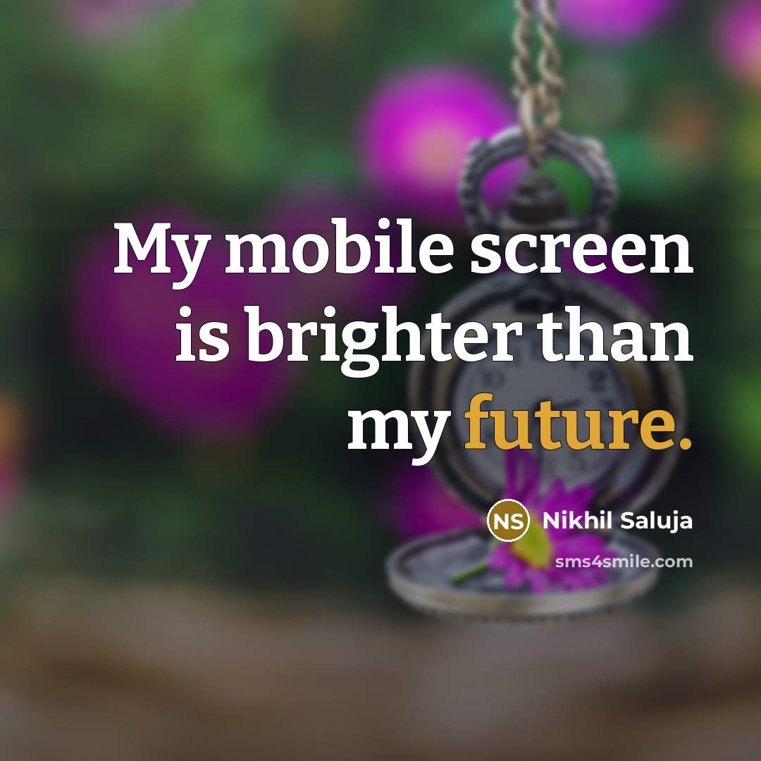 “My mobile screen is brighter than my future.…” quote by Nikhil Saluja