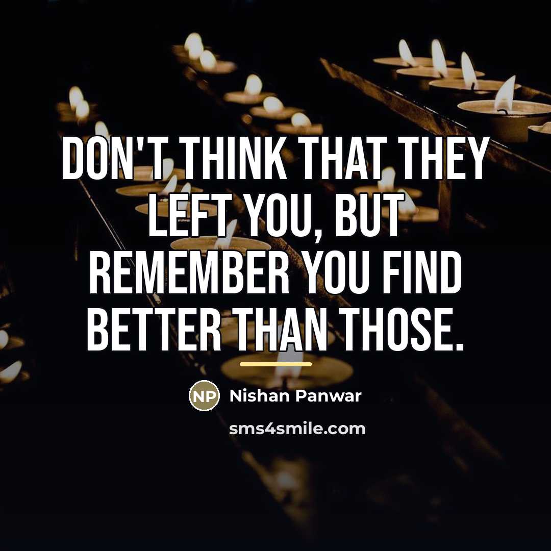 “Don't think that they left you, But remember you find…” quote by Nishan Panwar