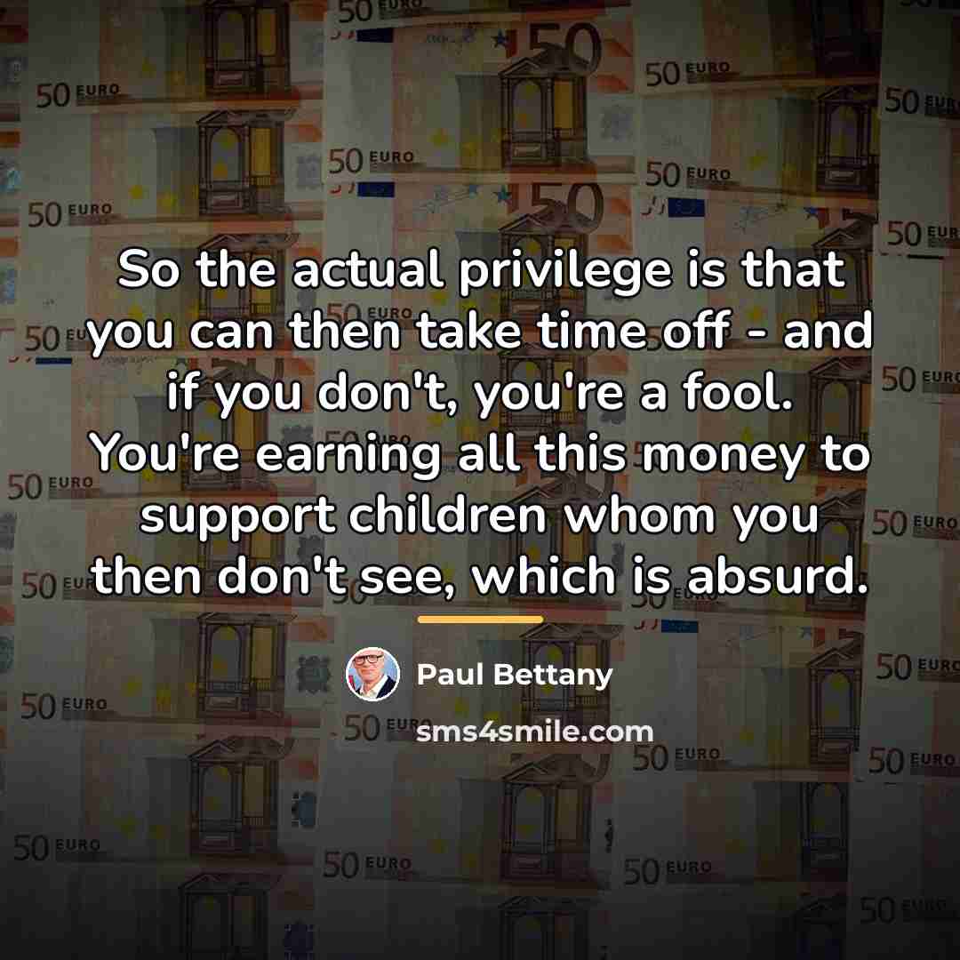 “So the actual privilege is that you can then take…” quote by Paul Bettany