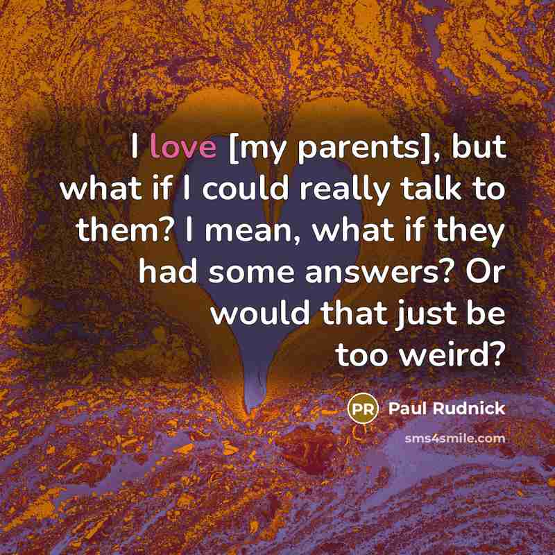 “I love [my parents], but what if I could really…” quote by Paul Rudnick