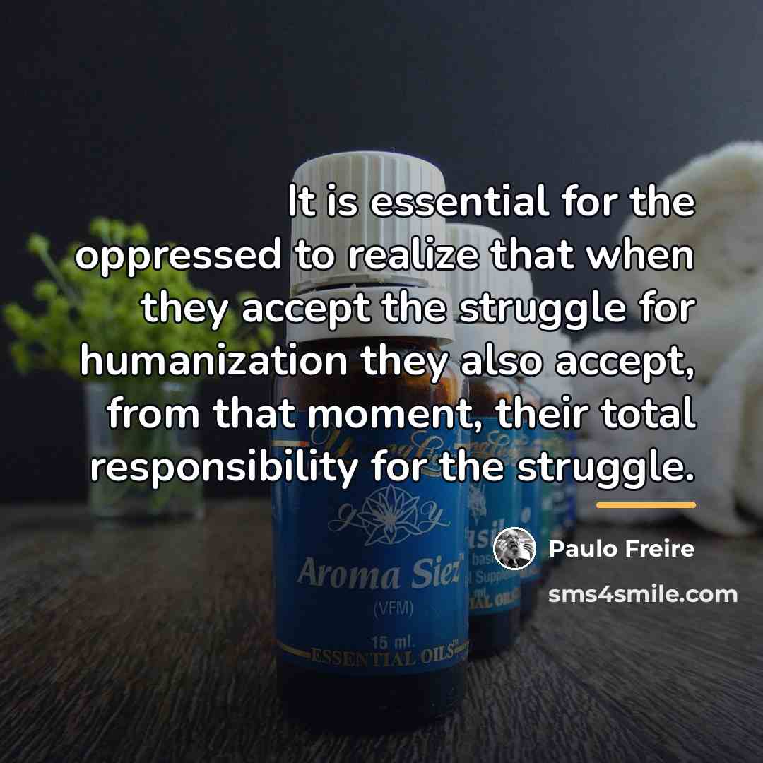 “It is essential for the oppressed to realize that when…” quote by Paulo Freire