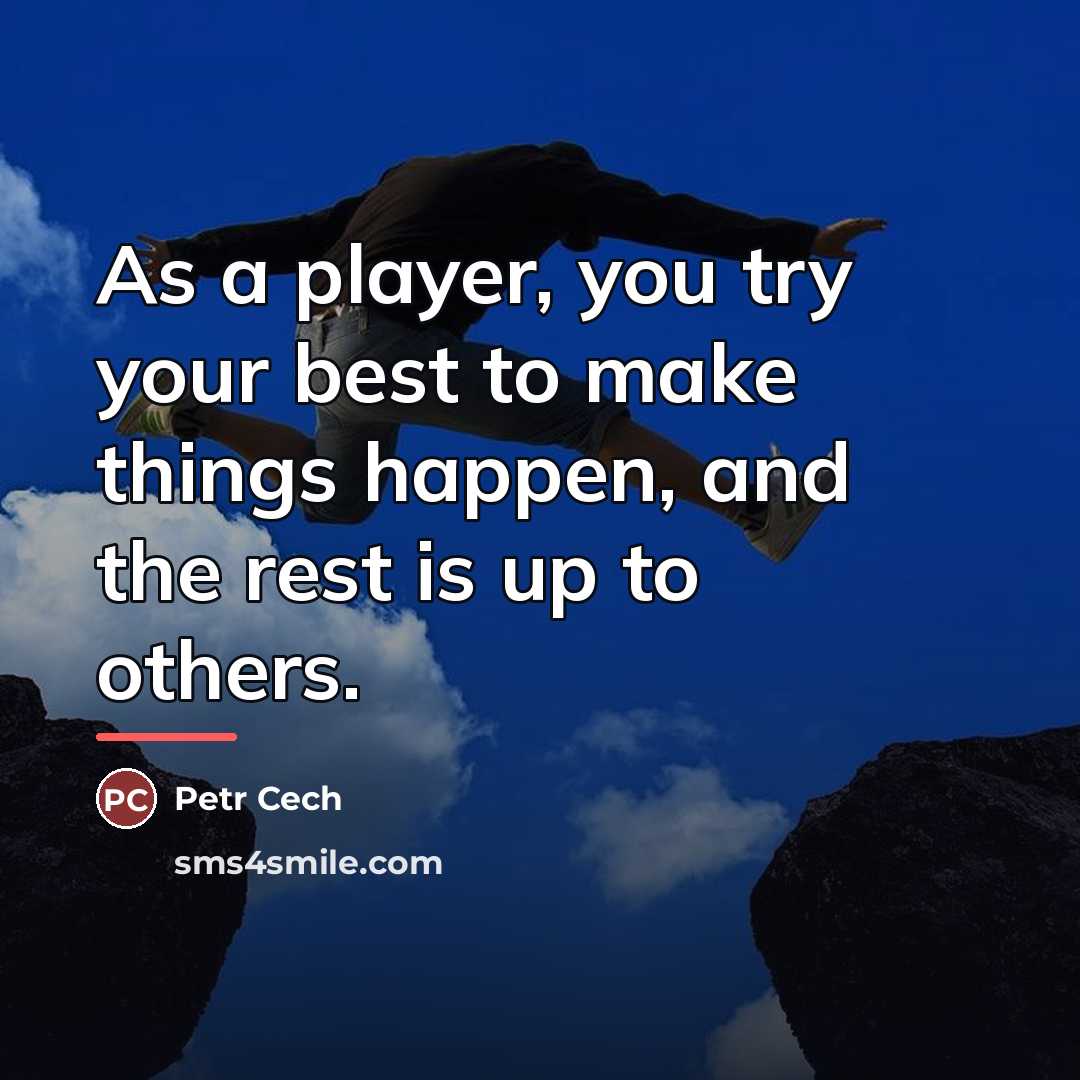 “As a player, you try your best to make things…” quote by Petr Cech