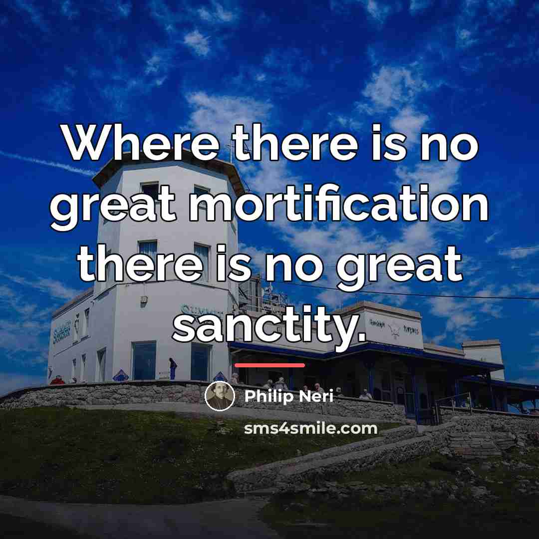 “Where there is no great mortification there is no great…” quote by Philip Neri