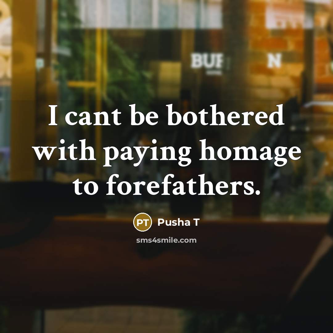 “I cant be bothered with paying homage to forefathers.…” quote by Pusha T