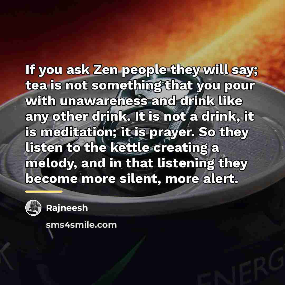 “If you ask Zen people they will say; tea is…” quote by Rajneesh