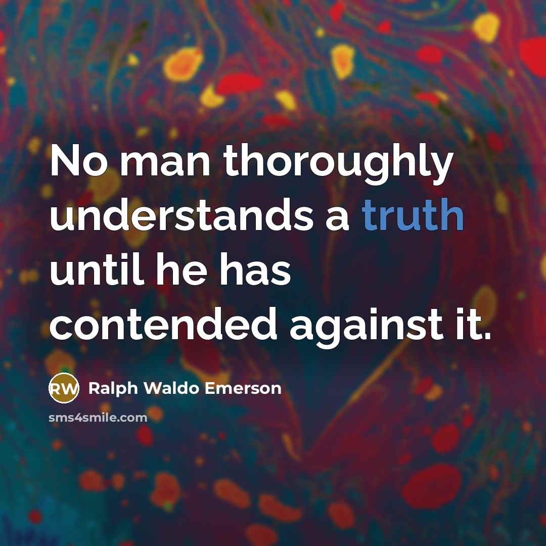 “No man thoroughly understands a truth until he has contended…” quote by Ralph Waldo Emerson