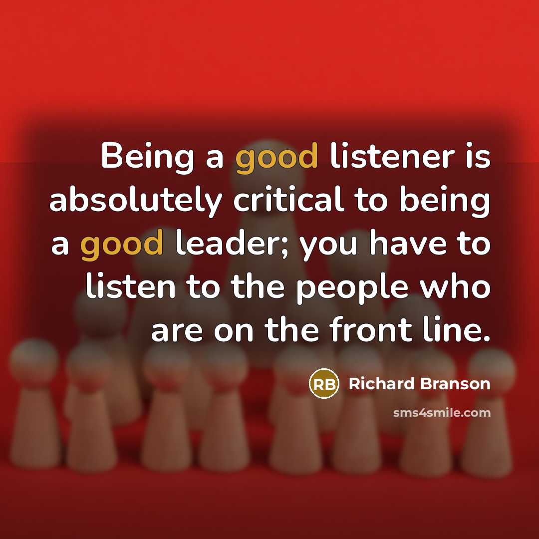 “Being a good listener is absolutely critical to being a…” quote by Richard Branson
