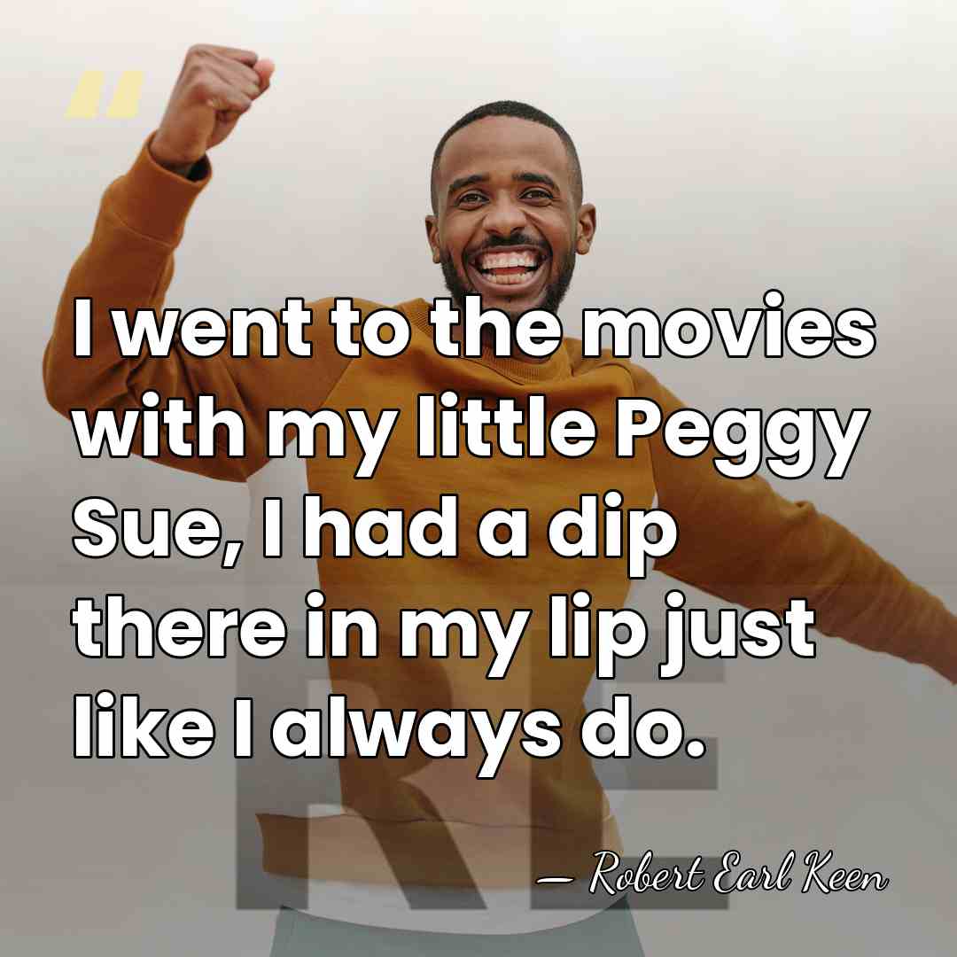 I went to the movies with my little Peggy Sue, I had&hellip; - Robert Earl Keen