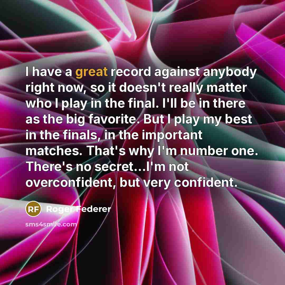 “I have a great record against anybody right now, so…” quote by Roger Federer