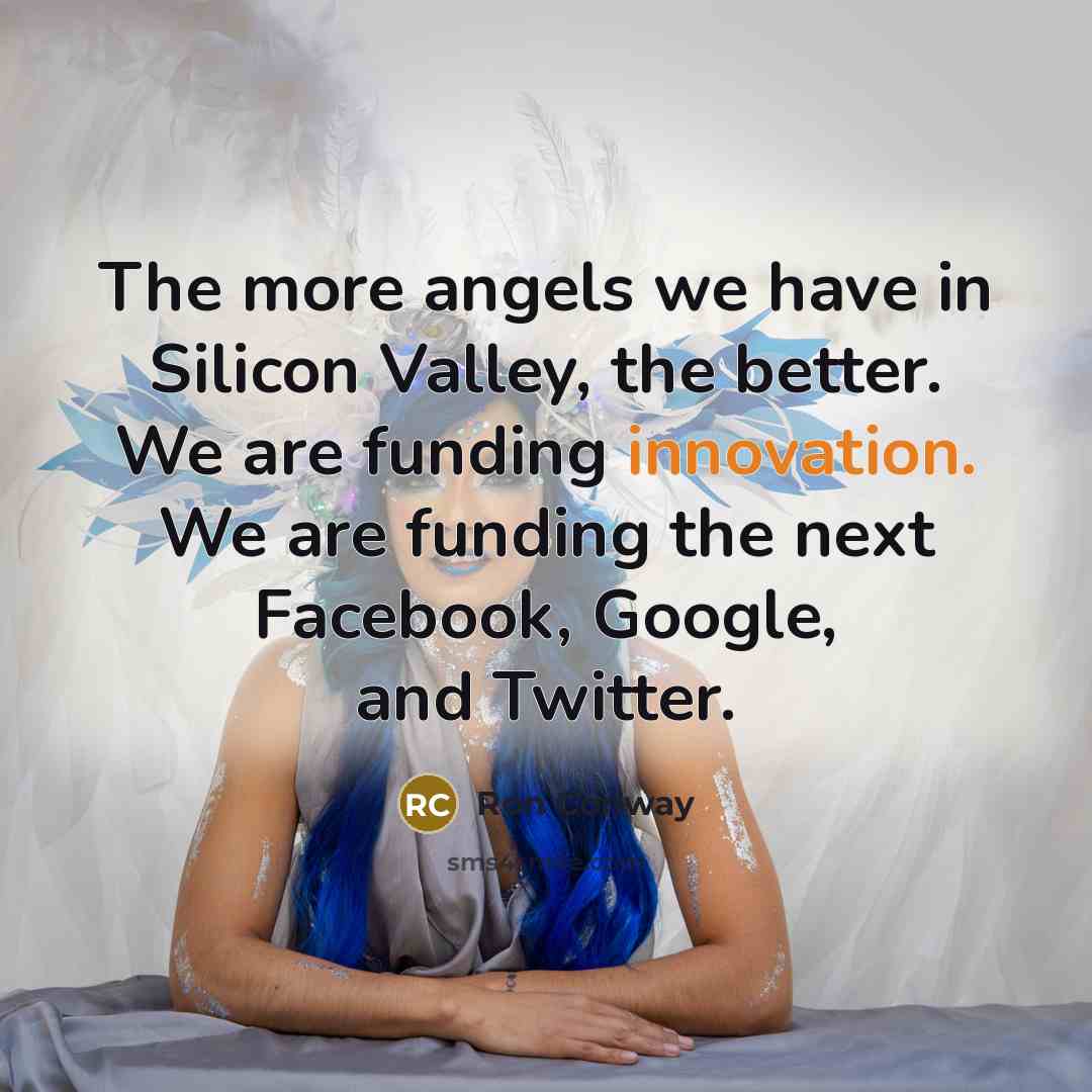 “The more angels we have in Silicon Valley, the better.…” quote by Ron Conway
