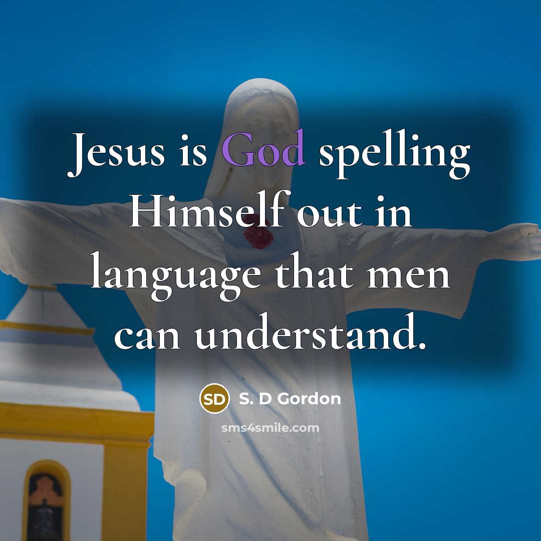 “Jesus is God spelling Himself out in language that men…” quote by S. D Gordon