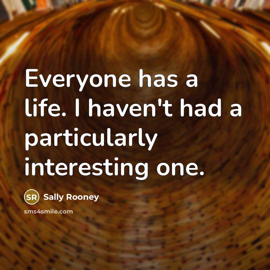 “Everyone has a life. I haven't had a particularly interesting…” quote by Sally Rooney
