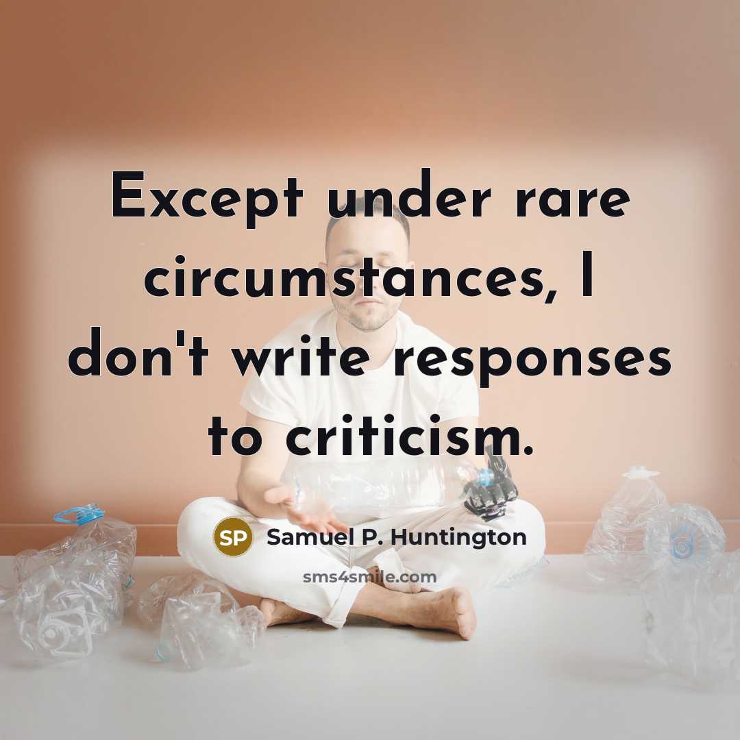 “Except under rare circumstances, I don't write responses to criticism.…” quote by Samuel P. Huntington