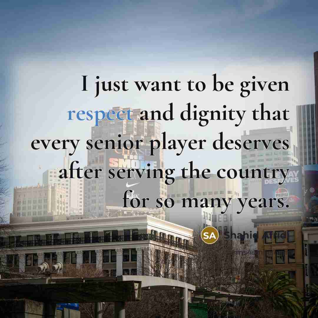 “I just want to be given respect and dignity that…” quote by Shahid Afridi