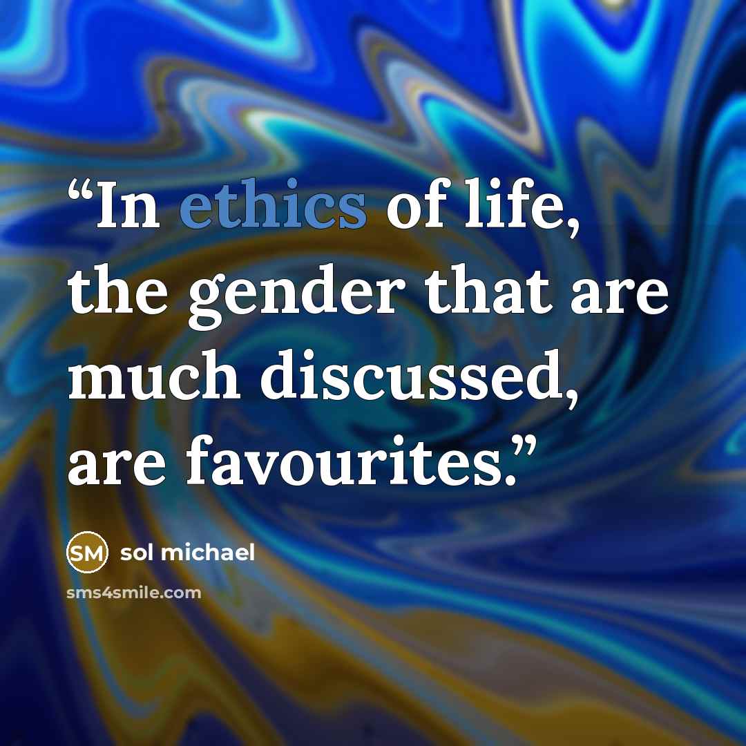 “In ethics of life, the gender that are much discussed, are favourites.” quote by sol michael
