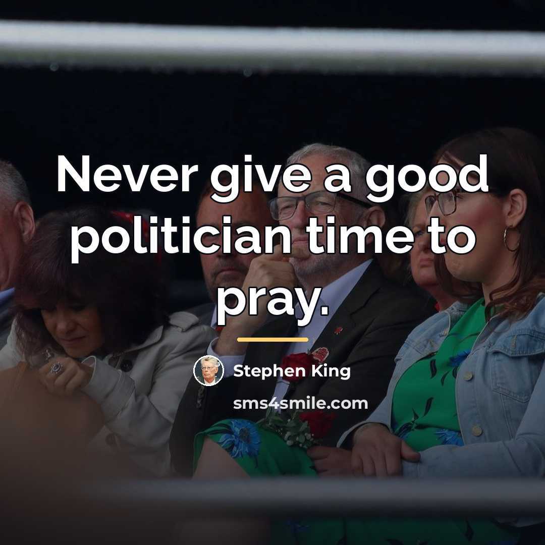 “Never give a good politician time to pray.…” quote by Stephen King