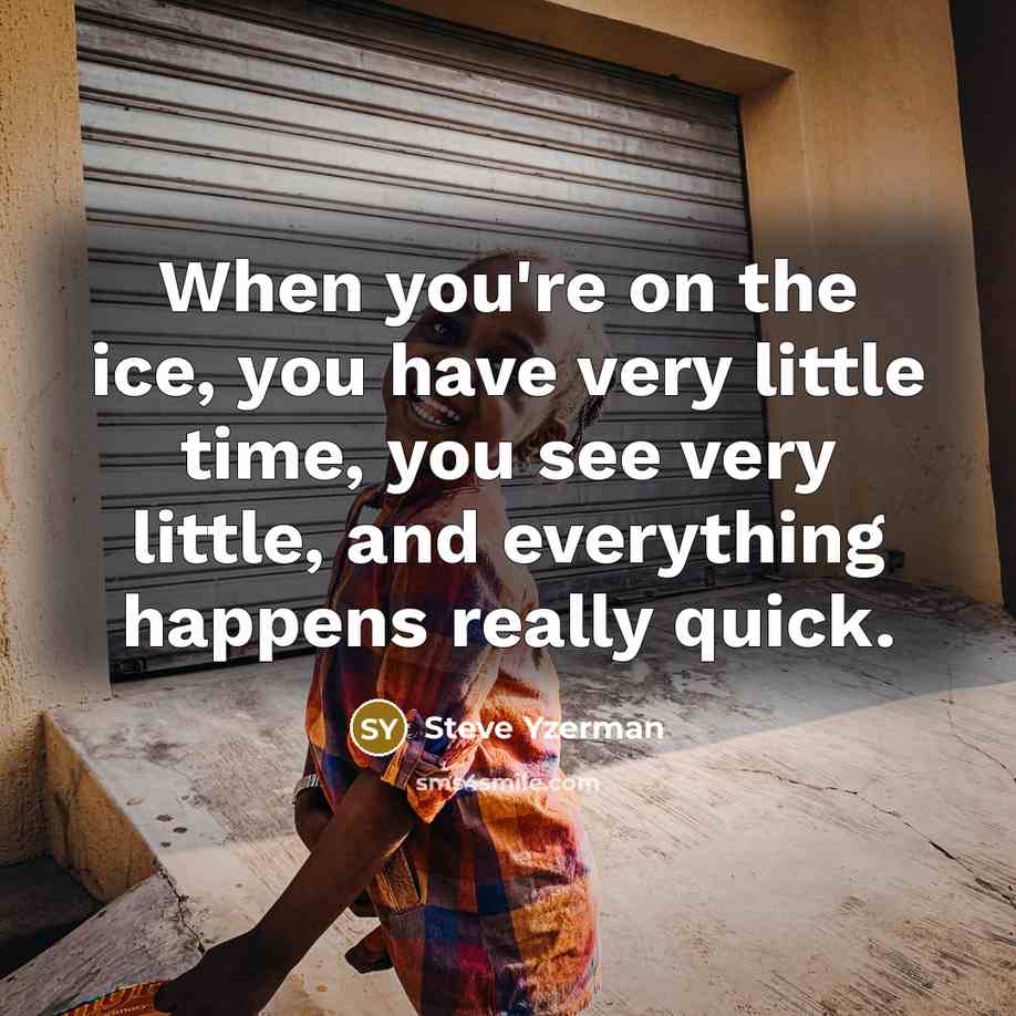 “When you're on the ice, you have very little time,…” quote by Steve Yzerman