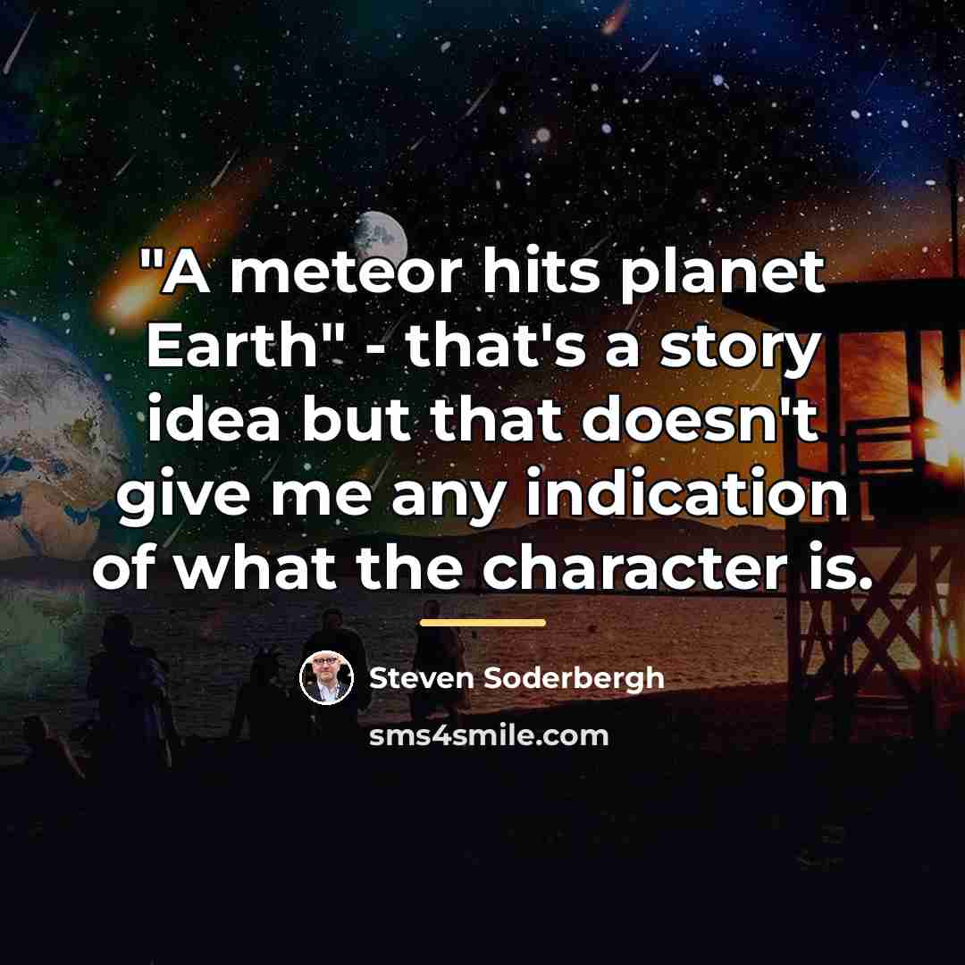“"A meteor hits planet Earth" - that's a story idea…” quote by Steven Soderbergh