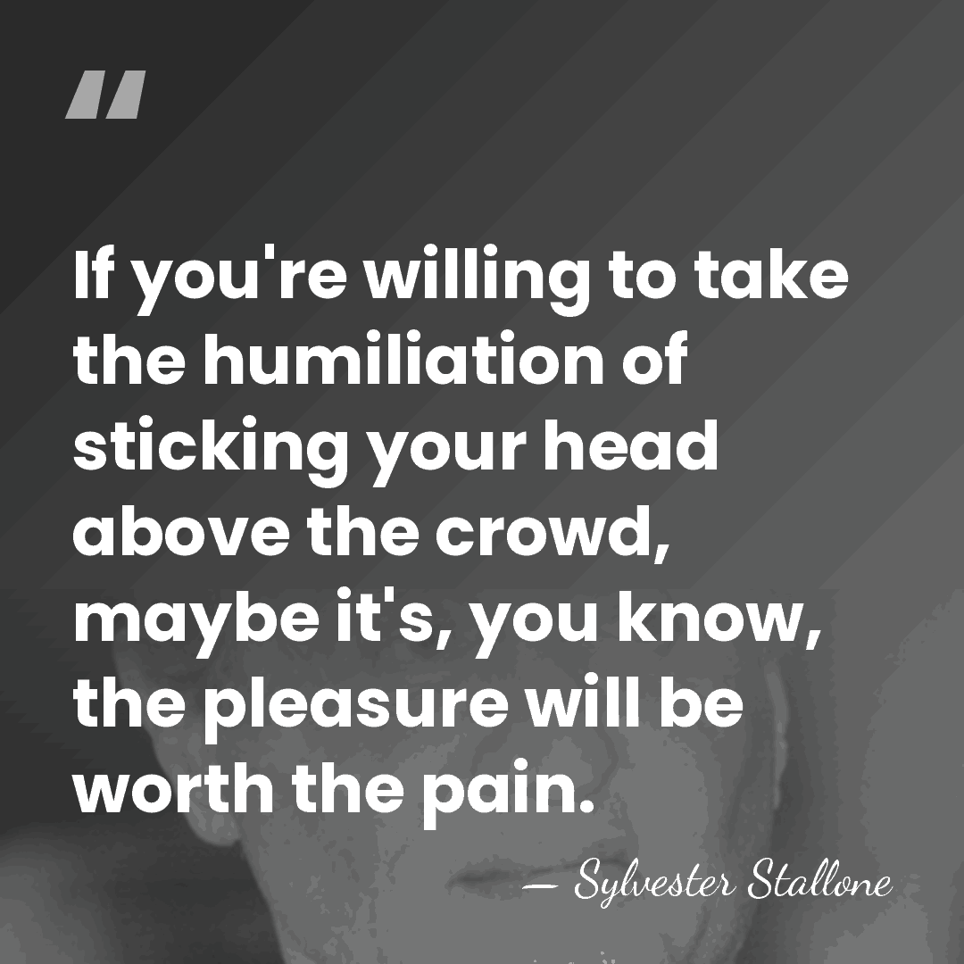 If you're willing to take the humiliation of sticking your head above&hellip; - Sylvester Stallone