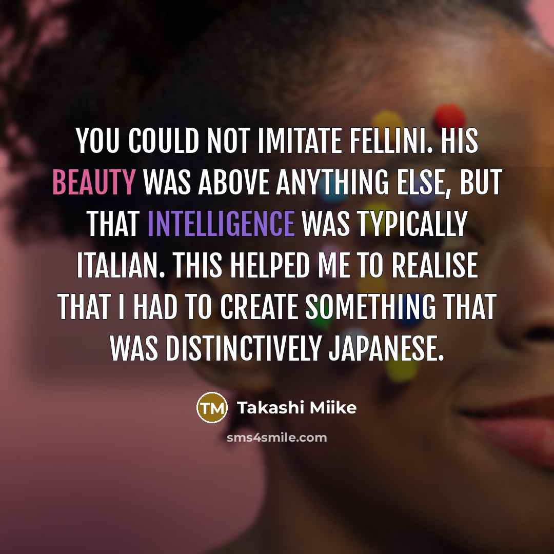 “You could not imitate Fellini. His beauty was above anything…” quote by Takashi Miike