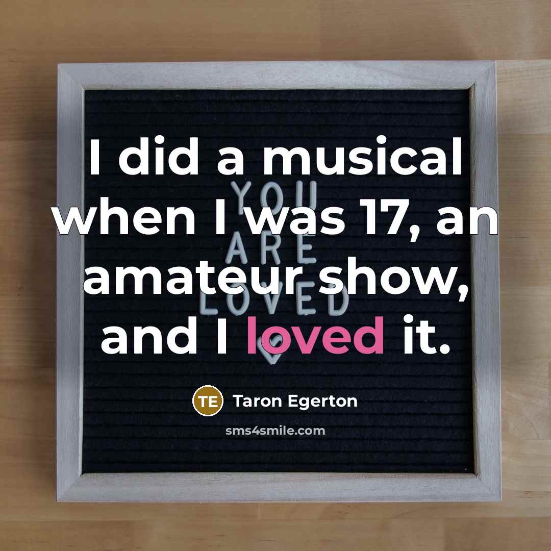 “I did a musical when I was 17, an amateur…” quote by Taron Egerton