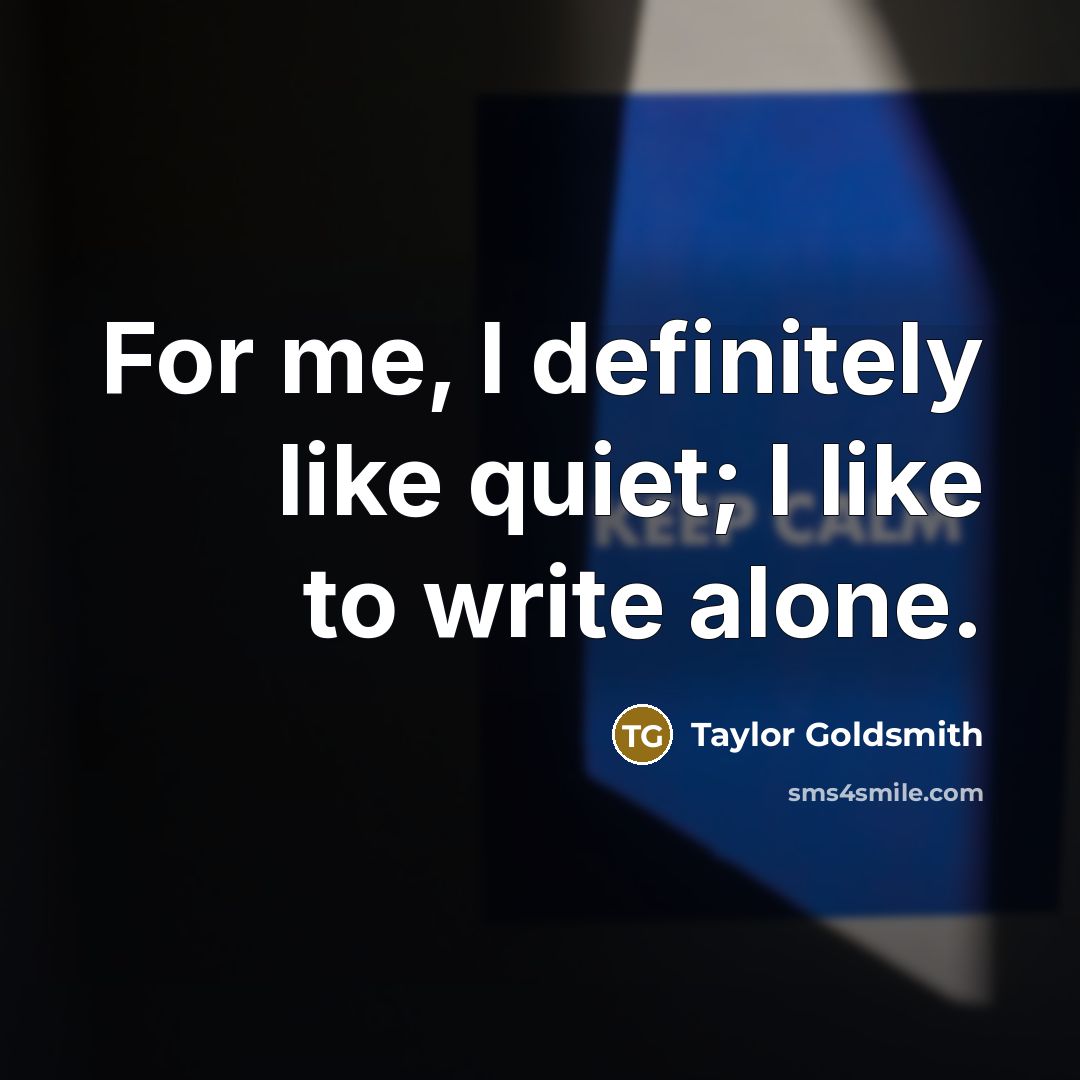 “For me, I definitely like quiet; I like to write…” quote by Taylor Goldsmith