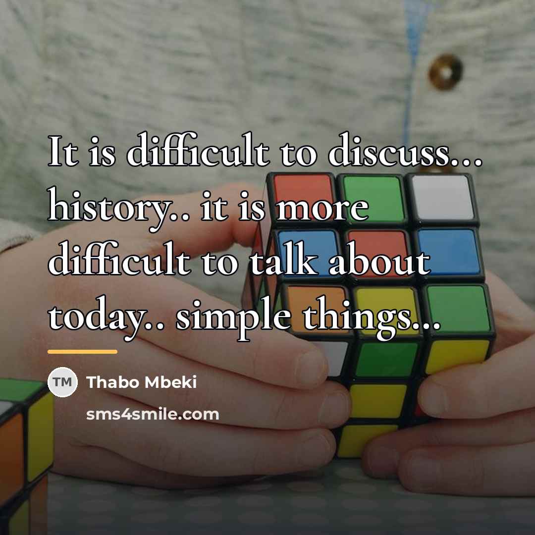 “It is difficult to discuss... history.. it is more difficult…” quote by Thabo Mbeki