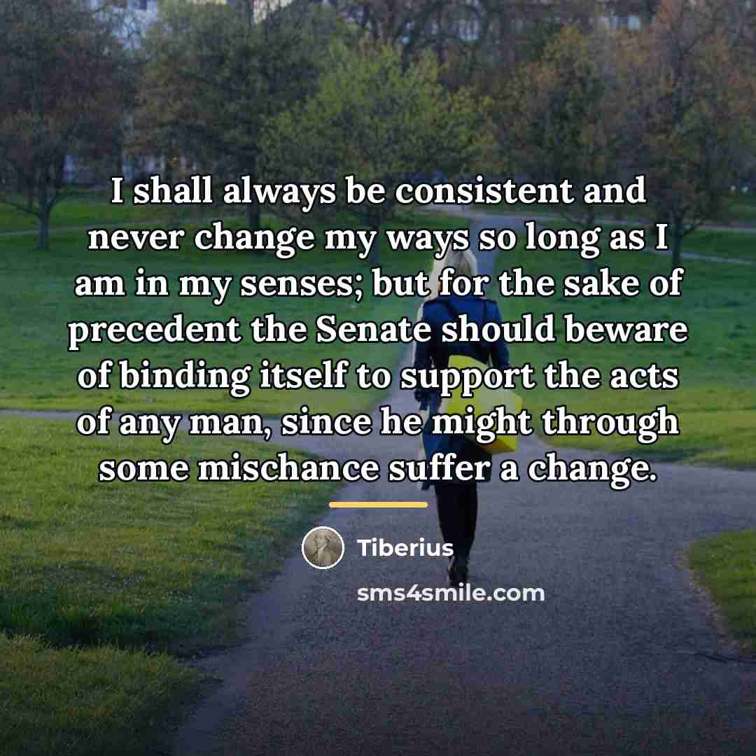 “I shall always be consistent and never change my ways…” quote by Tiberius
