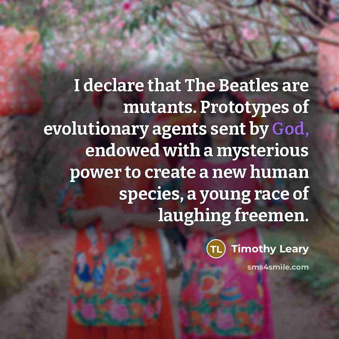 “I declare that The Beatles are mutants. Prototypes of evolutionary…” quote by Timothy Leary