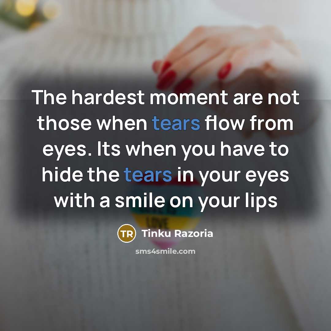 “The hardest moment are not those when tears flow from…” quote by Tinku Razoria