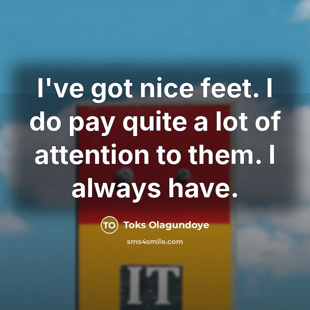 “I've got nice feet. I do pay quite a lot…” quote by Toks Olagundoye