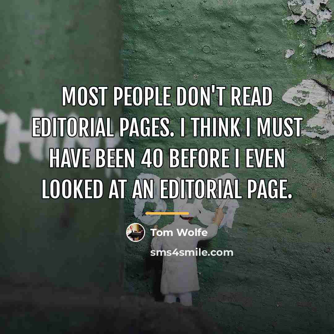 “Most people don't read editorial pages. I think I must…” quote by Tom Wolfe