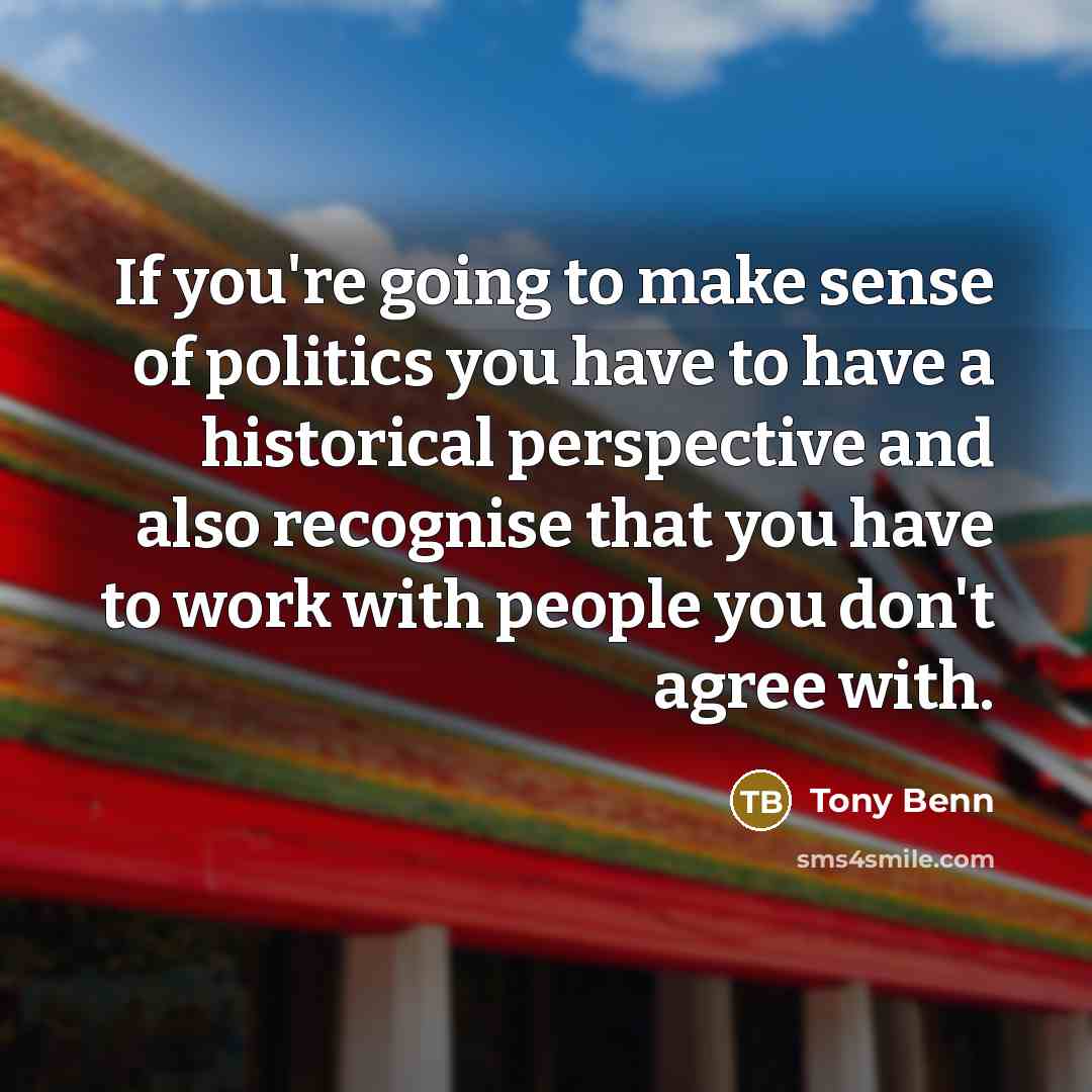 “If you're going to make sense of politics you have…” quote by Tony Benn