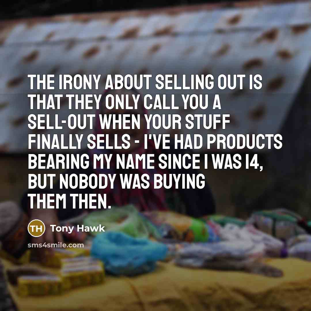 “The irony about selling out is that they only call…” quote by Tony Hawk