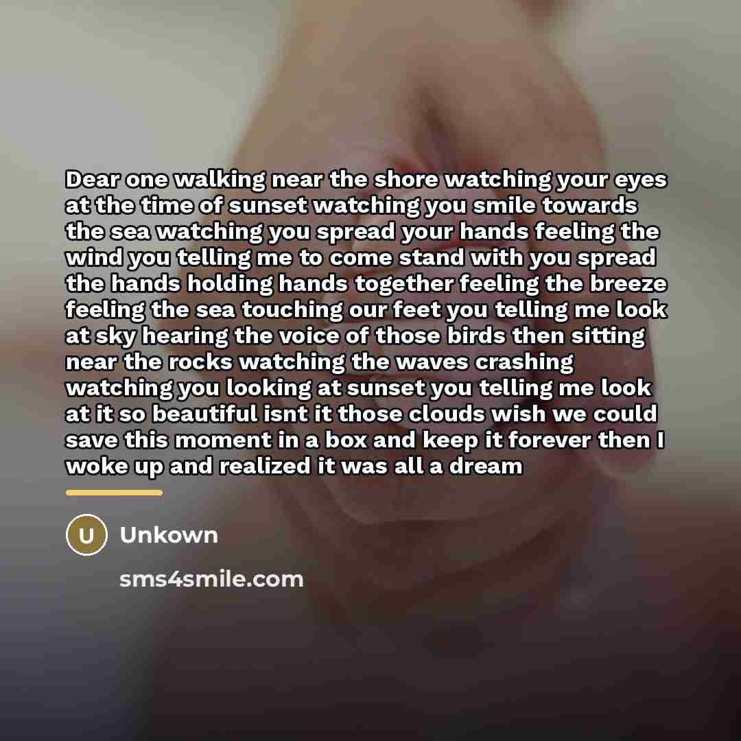 “Dear one walking near the shore watching your eyes at…” quote by Unkown