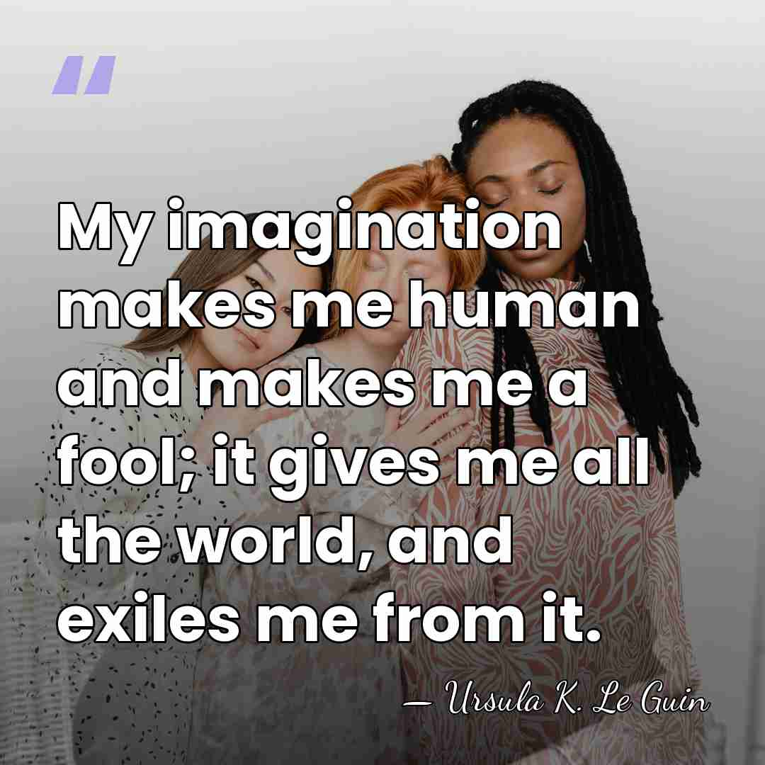My imagination makes me human and makes me a fool; it gives&hellip; - Ursula K. Le Guin