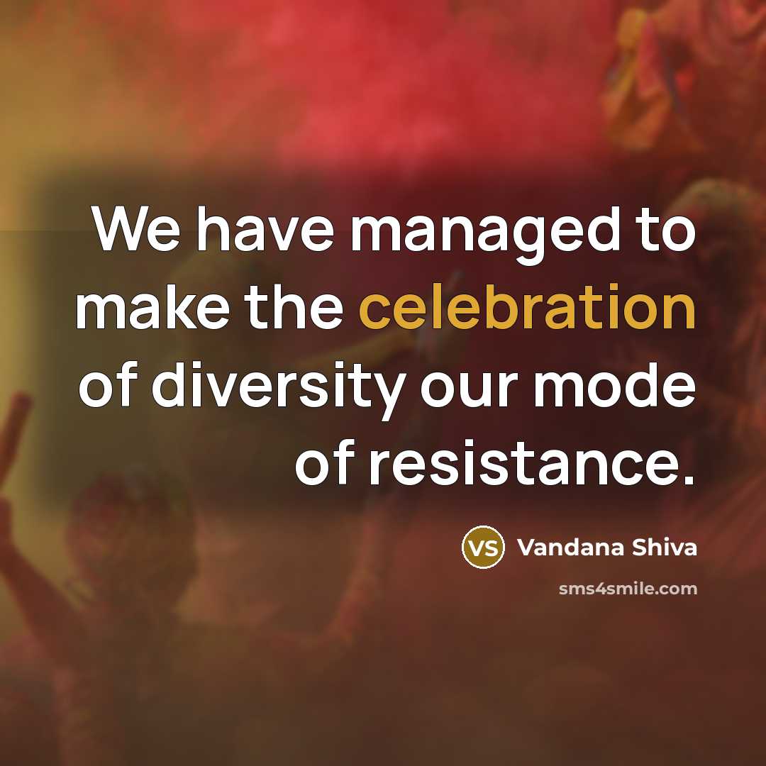 “We have managed to make the celebration of diversity our…” quote by Vandana Shiva
