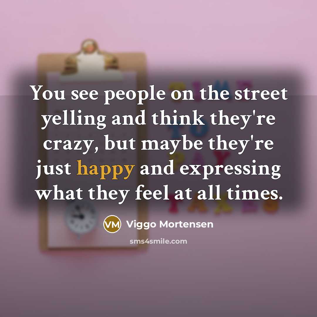 “You see people on the street yelling and think they're…” quote by Viggo Mortensen