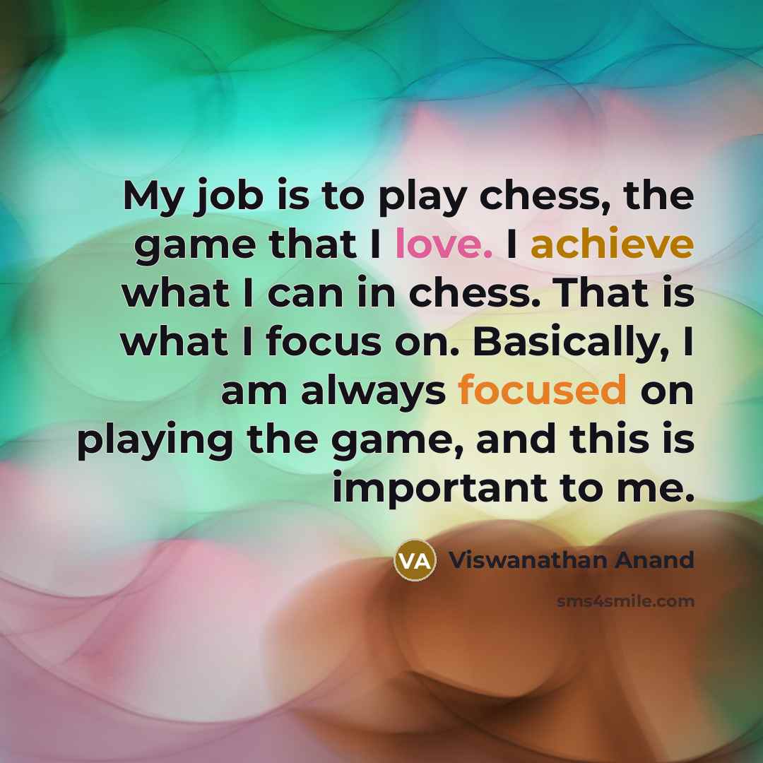 “My job is to play chess, the game that I…” quote by Viswanathan Anand