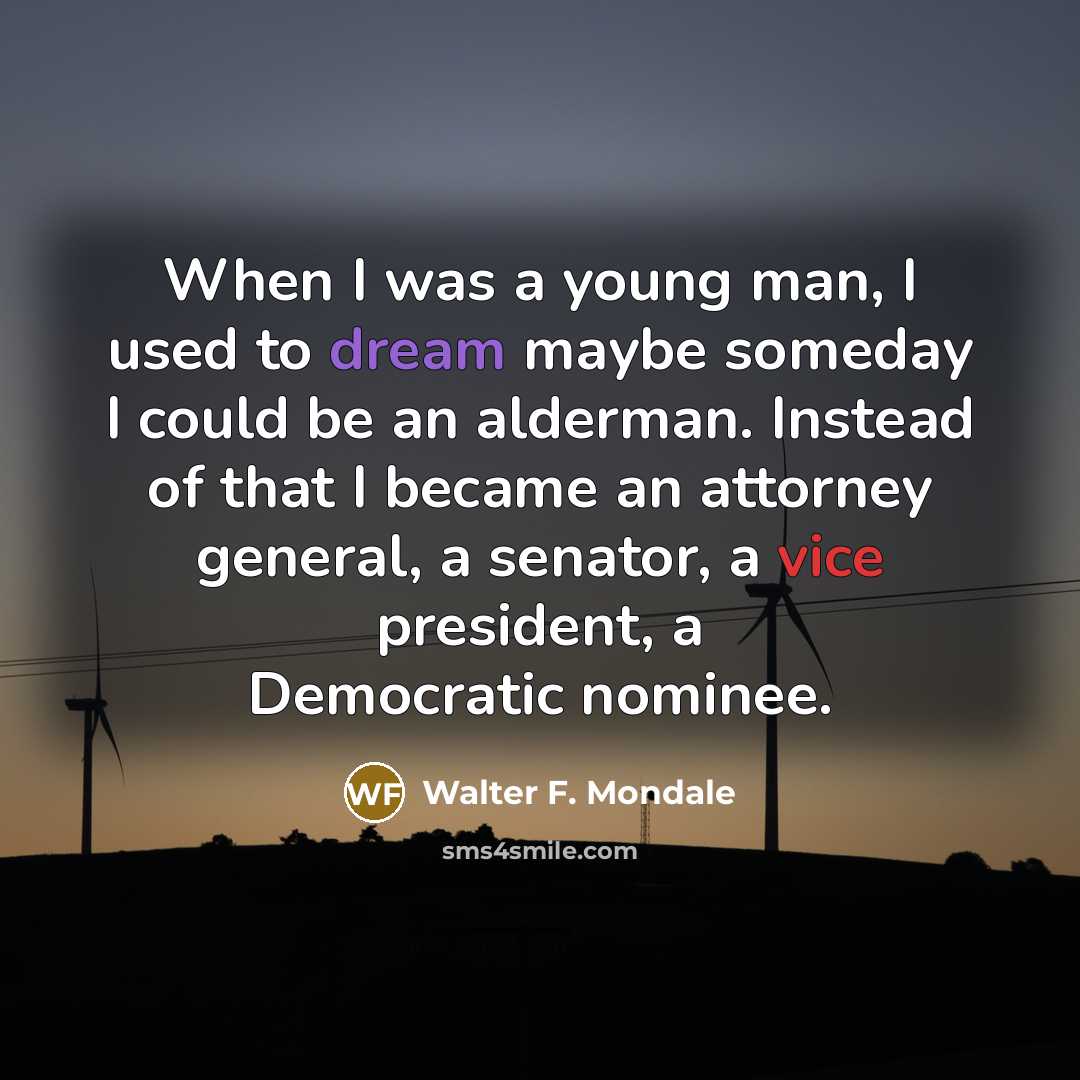 “When I was a young man, I used to dream…” quote by Walter F. Mondale