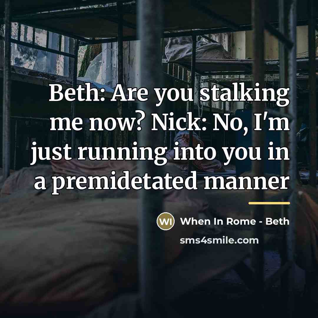 “Beth: Are you stalking me now? Nick: No, I'm just…” quote by When In Rome - Beth