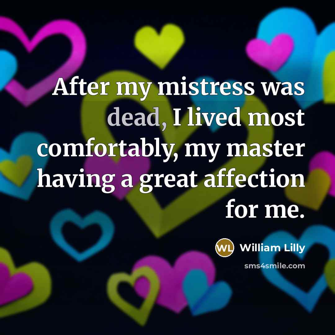 “After my mistress was dead, I lived most comfortably, my…” quote by William Lilly
