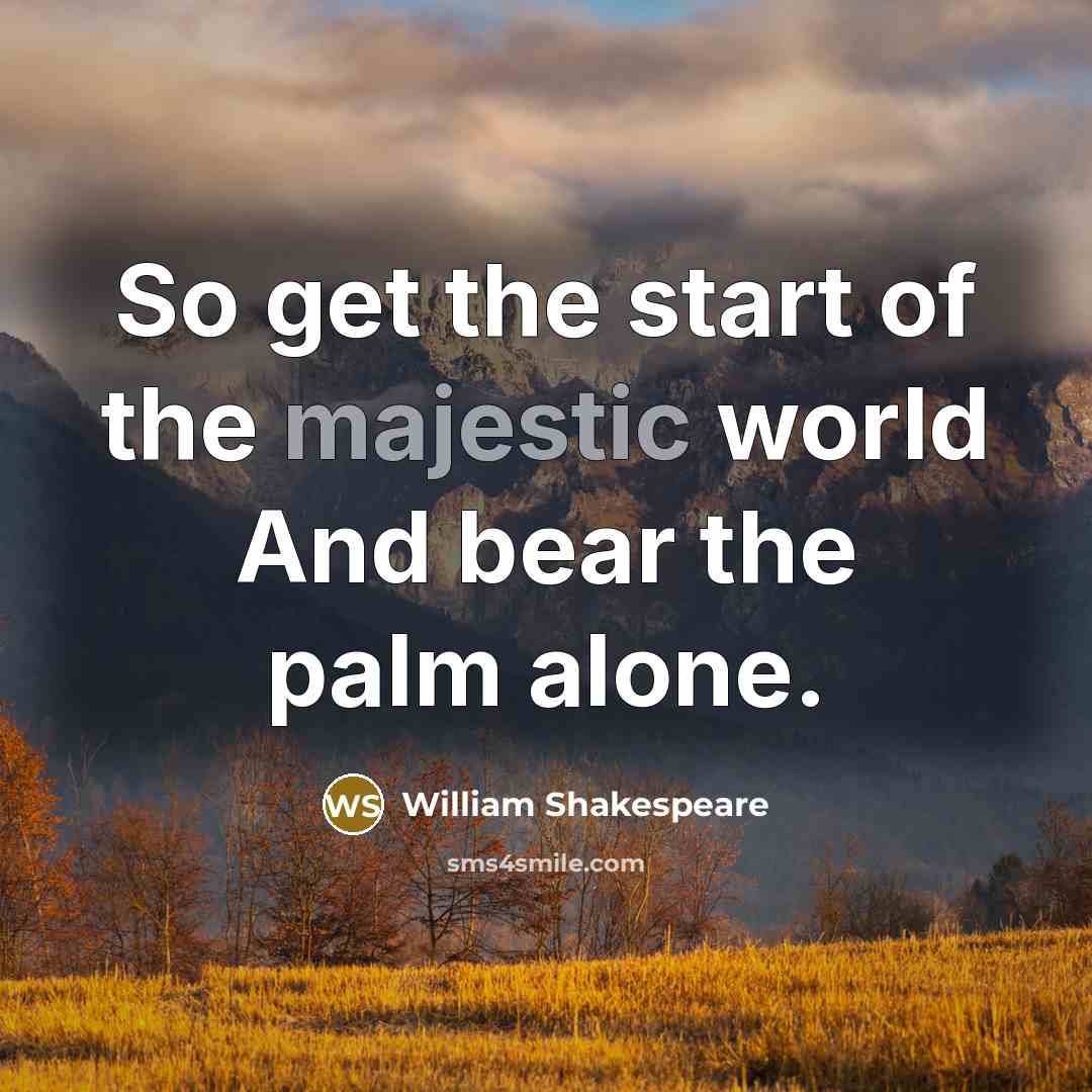 “So get the start of the majestic world And bear…” quote by William Shakespeare