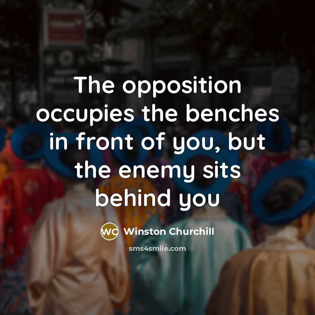 “The opposition occupies the benches in front of you, but…” quote by Winston Churchill