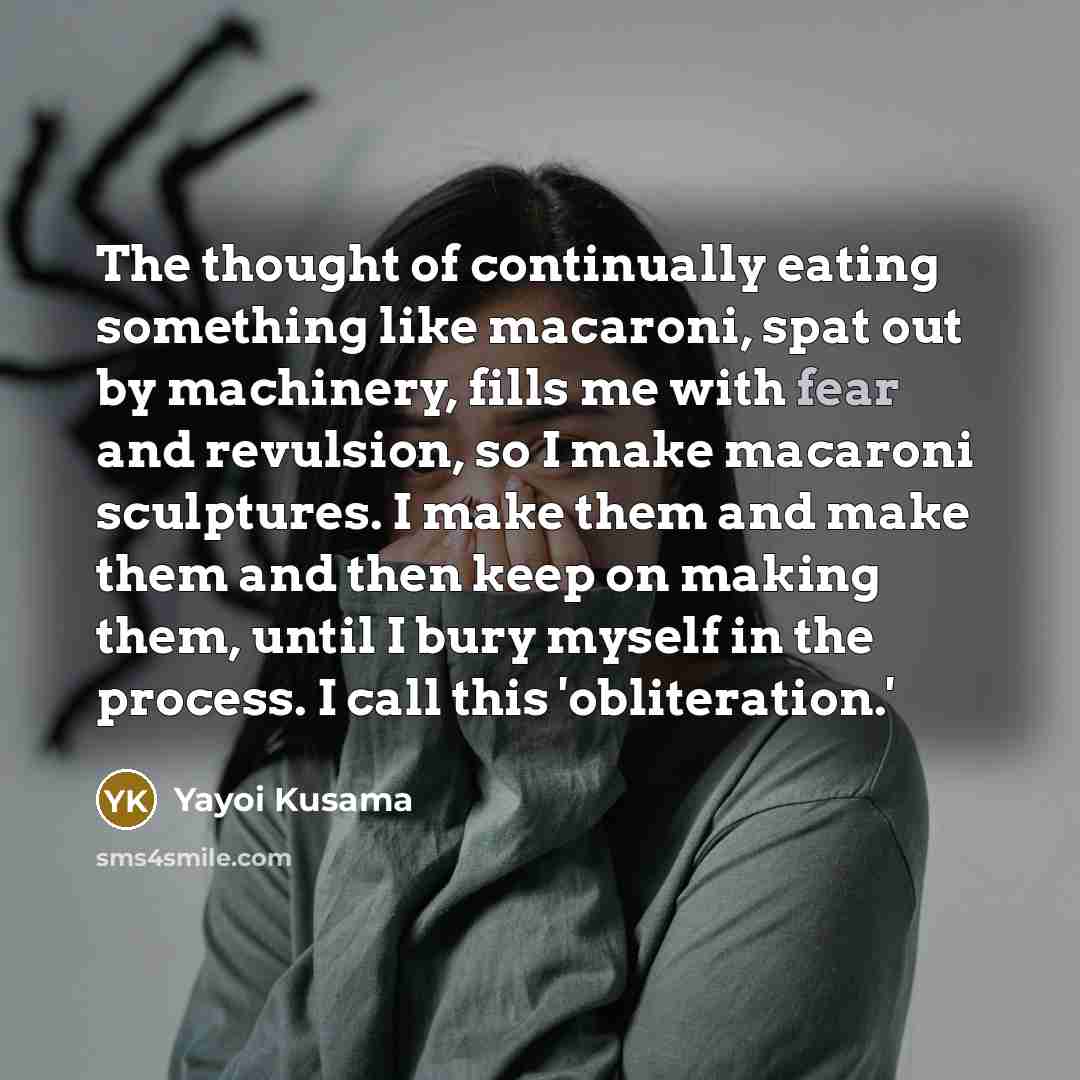 “The thought of continually eating something like macaroni, spat out…” quote by Yayoi Kusama