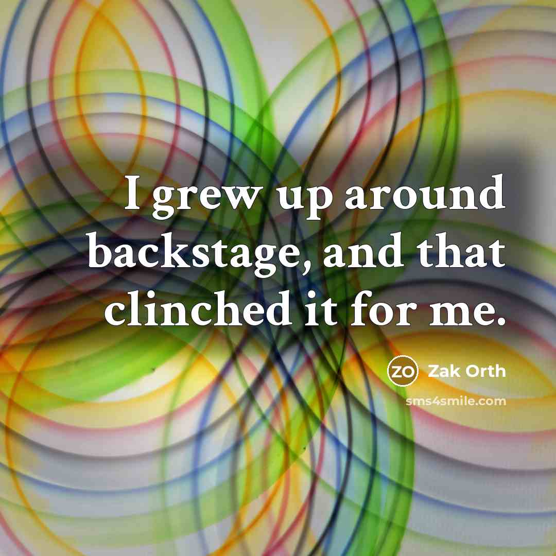 “I grew up around backstage, and that clinched it for…” quote by Zak Orth