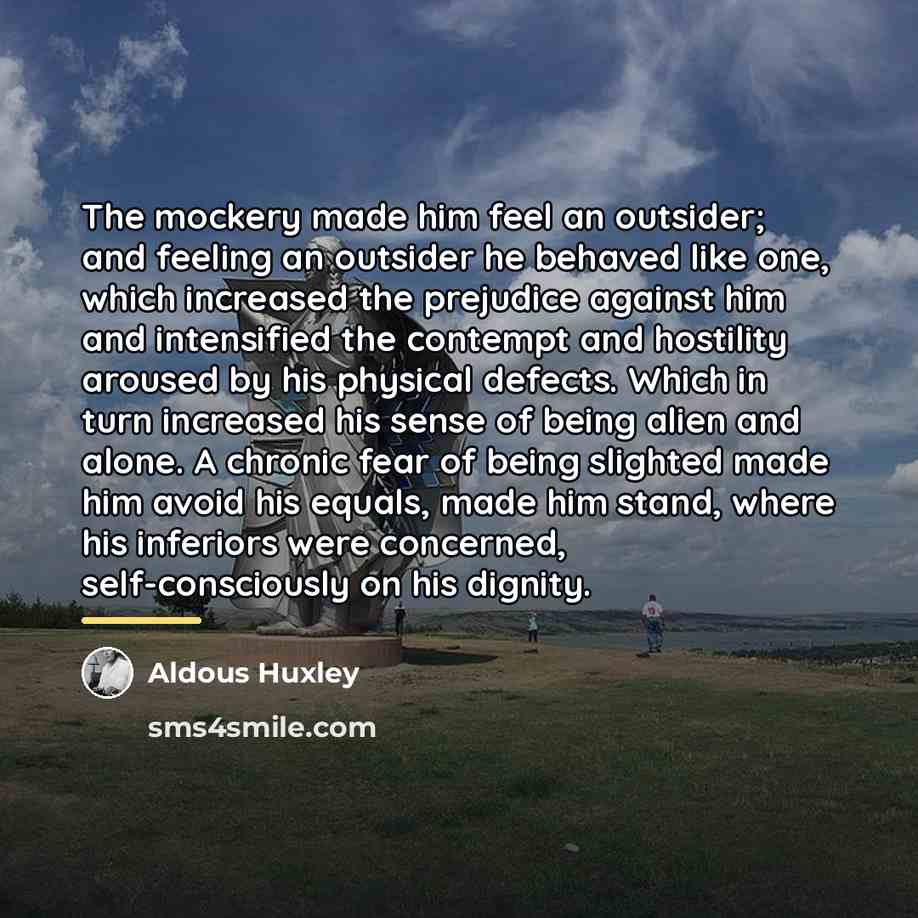 “The mockery made him feel an outsider; and feeling an…” quote by Aldous Huxley