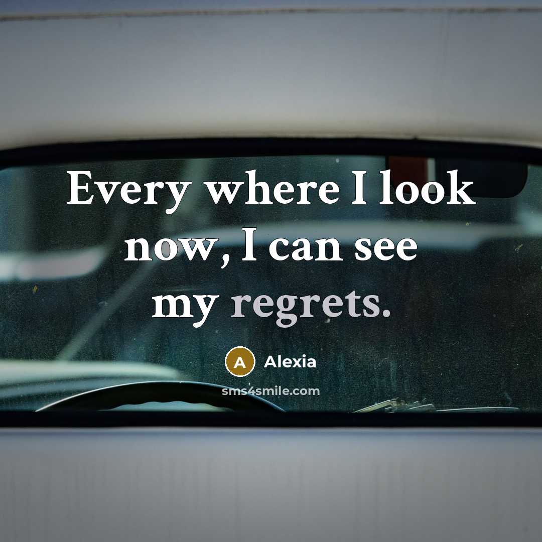 “Every where I look now, I can see my regrets.” quote by Alexia
