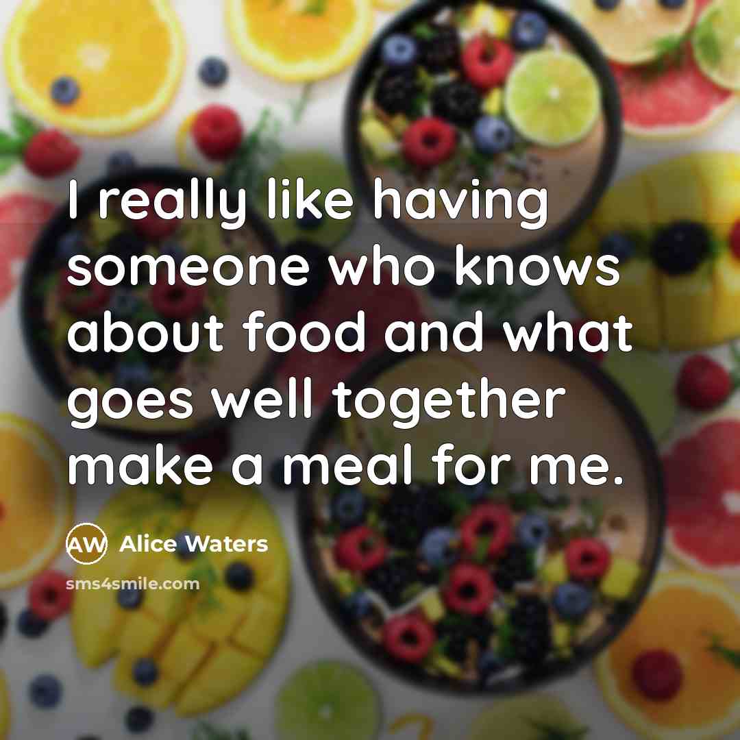 “I really like having someone who knows about food and…” quote by Alice Waters